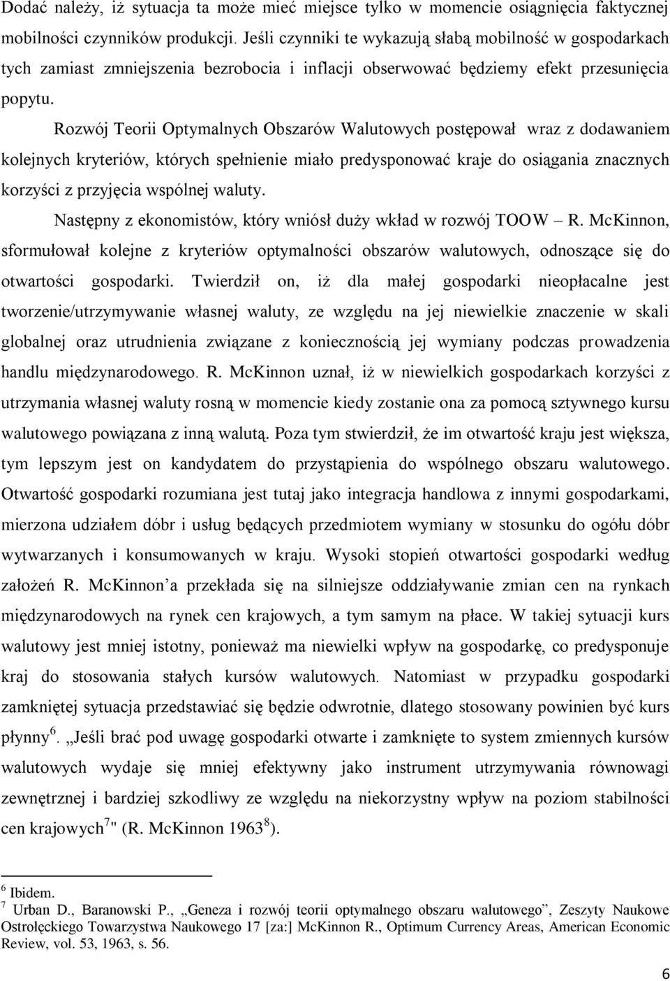 Rozwój Teorii Optymalnych Obszarów Walutowych postępował wraz z dodawaniem kolejnych kryteriów, których spełnienie miało predysponować kraje do osiągania znacznych korzyści z przyjęcia wspólnej