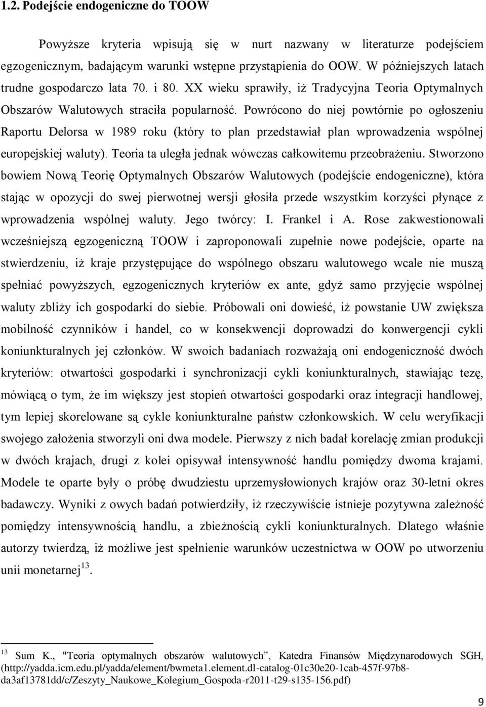 Powrócono do niej powtórnie po ogłoszeniu Raportu Delorsa w 1989 roku (który to plan przedstawiał plan wprowadzenia wspólnej europejskiej waluty).