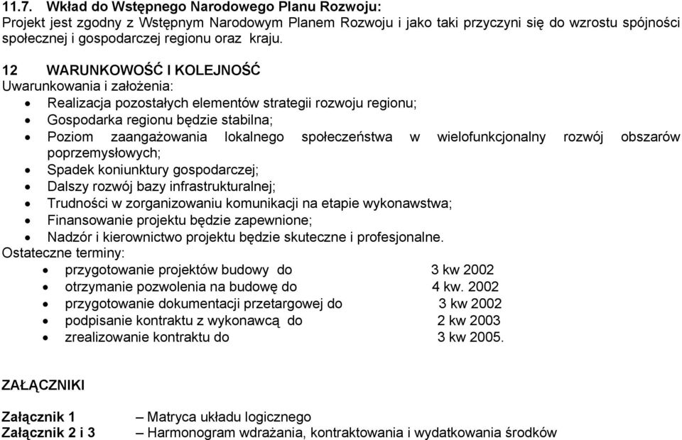 wielofunkcjonalny rozwój obszarów poprzemysłowych; Spadek koniunktury gospodarczej; Dalszy rozwój bazy infrastrukturalnej; Trudności w zorganizowaniu komunikacji na etapie wykonawstwa; Finansowanie