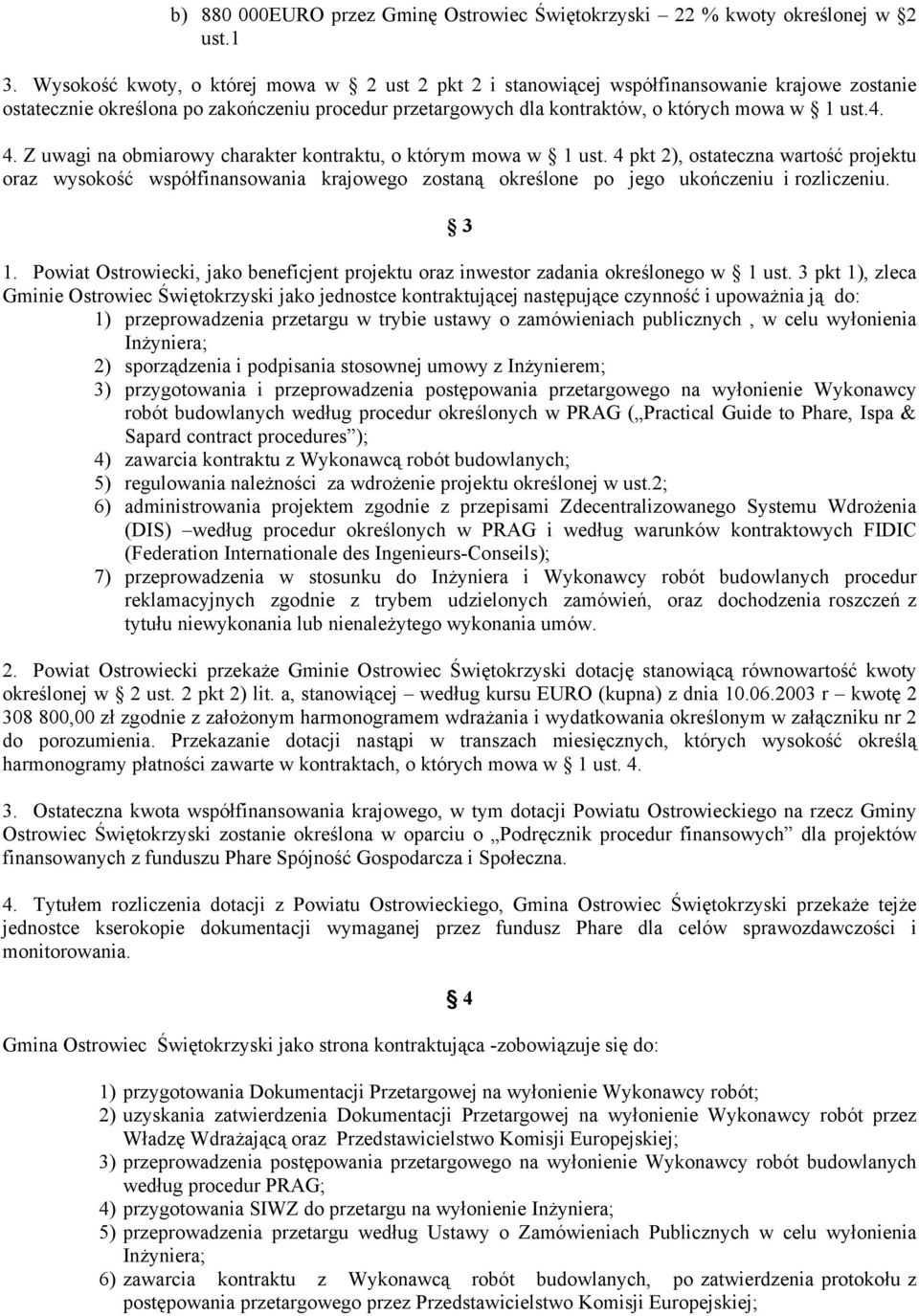 Z uwagi na obmiarowy charakter kontraktu, o którym mowa w 1 ust. 4 pkt 2), ostateczna wartość projektu oraz wysokość współfinansowania krajowego zostaną określone po jego ukończeniu i rozliczeniu.