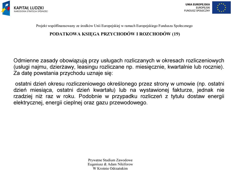 Za datę powstania przychodu uznaje się: ostatni dzień okresu rozliczeniowego określonego przez strony w umowie (np.