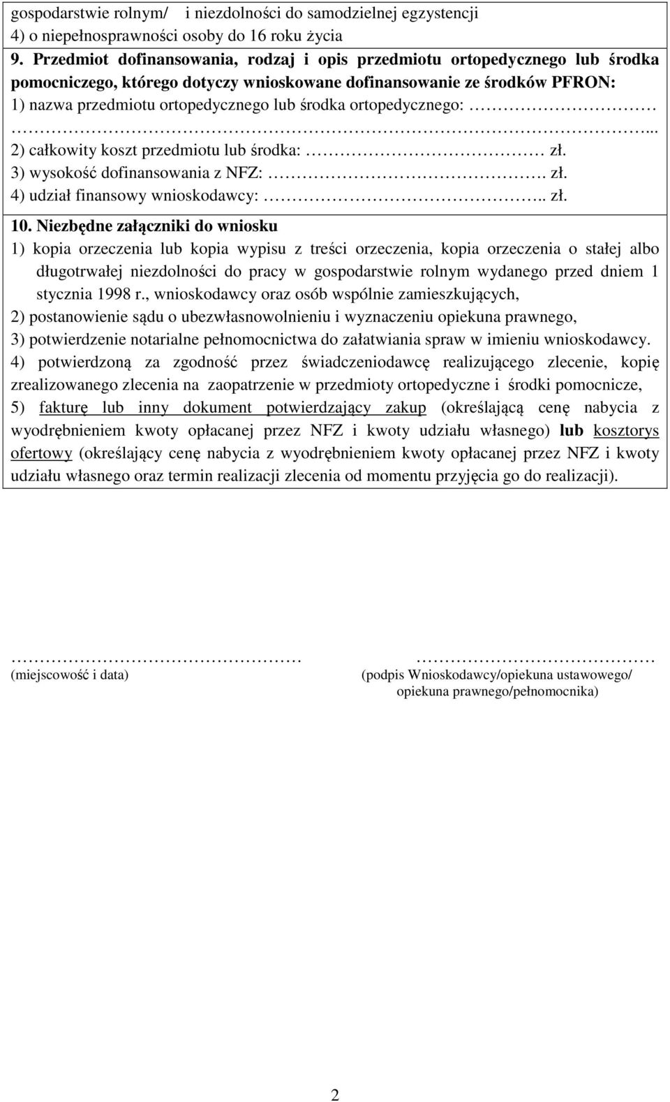 ortopedycznego:... 2) całkowity koszt przedmiotu lub środka: zł. 3) wysokość dofinansowania z NFZ:. zł. 4) udział finansowy wnioskodawcy:.. zł. 10.