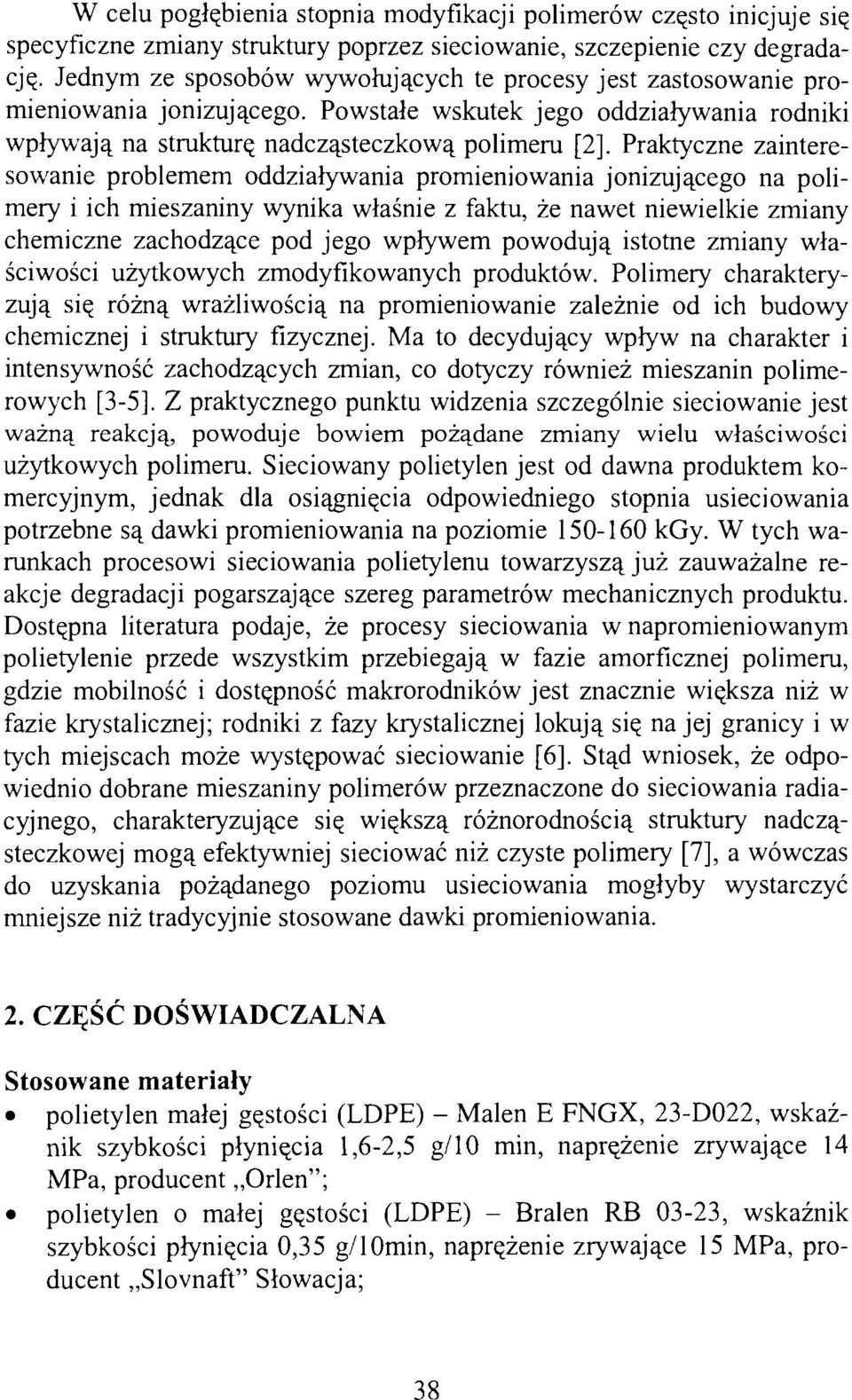 Praktyczne zainteresowanie problemem oddziaływania promieniowania jonizującego na polimery i ich mieszaniny wynika właśnie z faktu, że nawet niewielkie zmiany chemiczne zachodzące pod jego wpływem