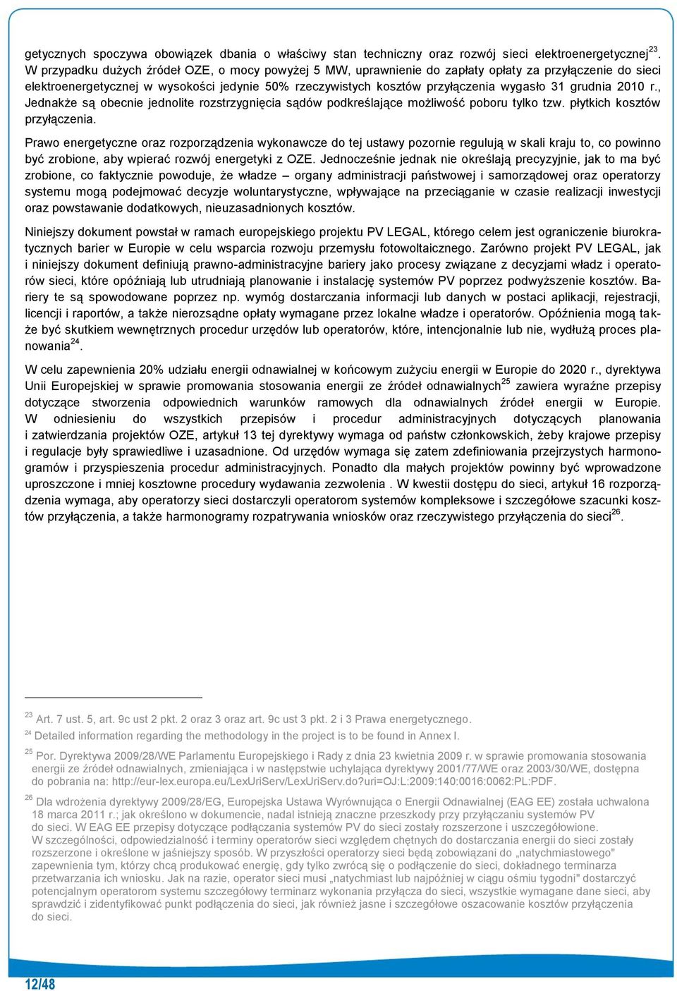 grudnia 2010 r., Jednakże są obecnie jednolite rozstrzygnięcia sądów podkreślające możliwość poboru tylko tzw. płytkich kosztów przyłączenia.