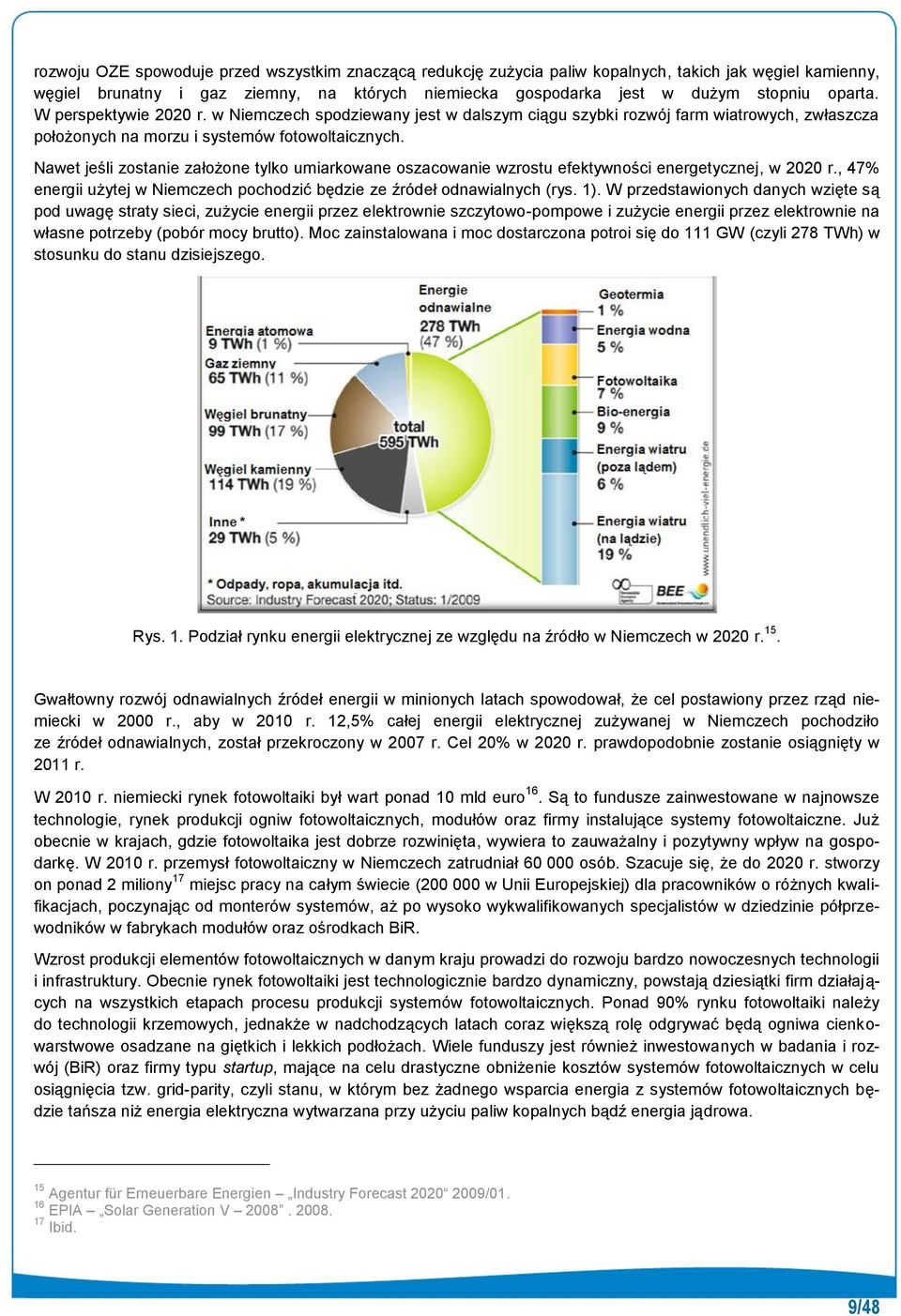 Nawet jeśli zostanie założone tylko umiarkowane oszacowanie wzrostu efektywności energetycznej, w 2020 r., 47% energii użytej w Niemczech pochodzić będzie ze źródeł odnawialnych (rys. 1).