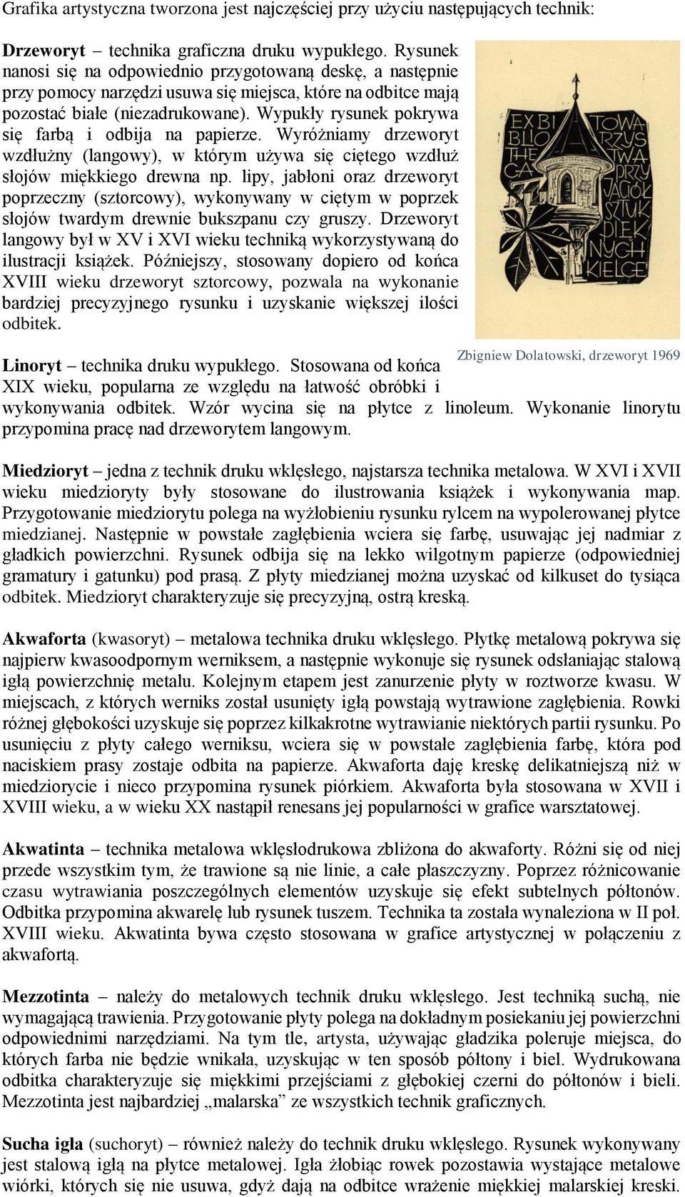 Wypukły rysunek pokrywa się farbą i odbija na papierze. Wyróżniamy drzeworyt wzdłużny (langowy), w którym używa się ciętego wzdłuż słojów miękkiego drewna np.