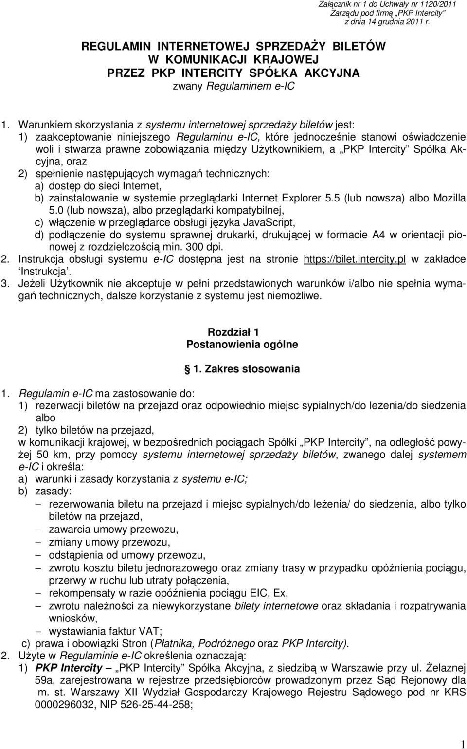 Warunkiem skorzystania z systemu internetowej sprzedaŝy biletów jest: 1) zaakceptowanie niniejszego Regulaminu e-ic, które jednocześnie stanowi oświadczenie woli i stwarza prawne zobowiązania między