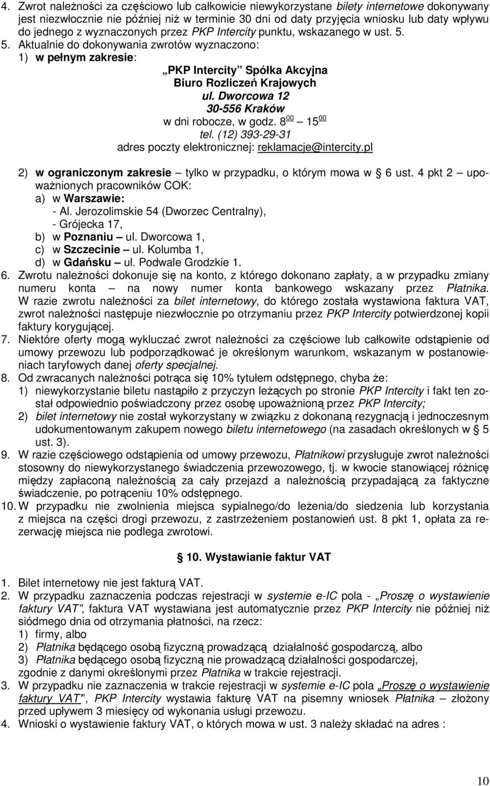 Dworcowa 12 30-556 Kraków w dni robocze, w godz. 8 00 15 00 tel. (12) 393-29-31 adres poczty elektronicznej: reklamacje@intercity.