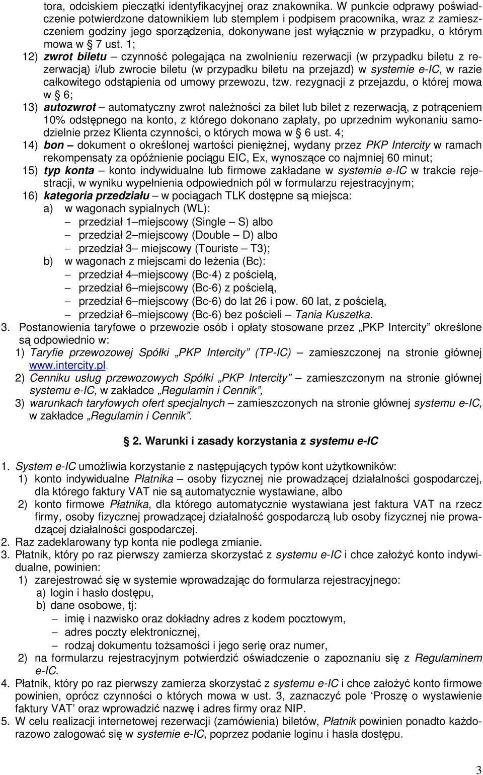 ust. 1; 12) zwrot biletu czynność polegająca na zwolnieniu rezerwacji (w przypadku biletu z rezerwacją) i/lub zwrocie biletu (w przypadku biletu na przejazd) w systemie e-ic, w razie całkowitego