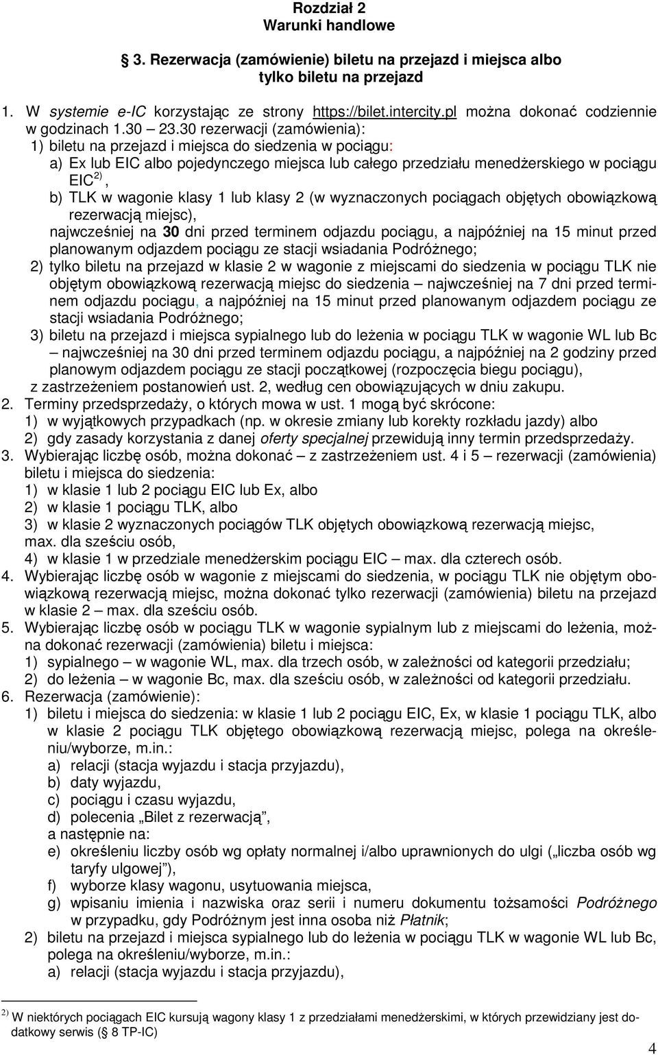 30 rezerwacji (zamówienia): 1) biletu na przejazd i miejsca do siedzenia w pociągu: a) Ex lub EIC albo pojedynczego miejsca lub całego przedziału menedŝerskiego w pociągu EIC 2), b) TLK w wagonie