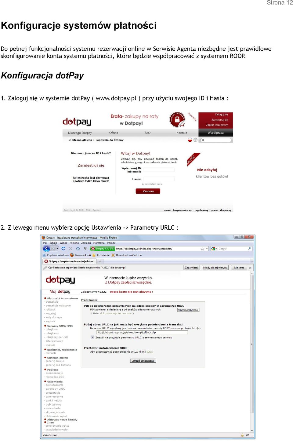 współpracować z systemem ROOP. Konfiguracja dotpay 1. Zaloguj się w systemie dotpay ( www.dotpay.pl ) przy użyciu swojego ID i Hasła : 2.