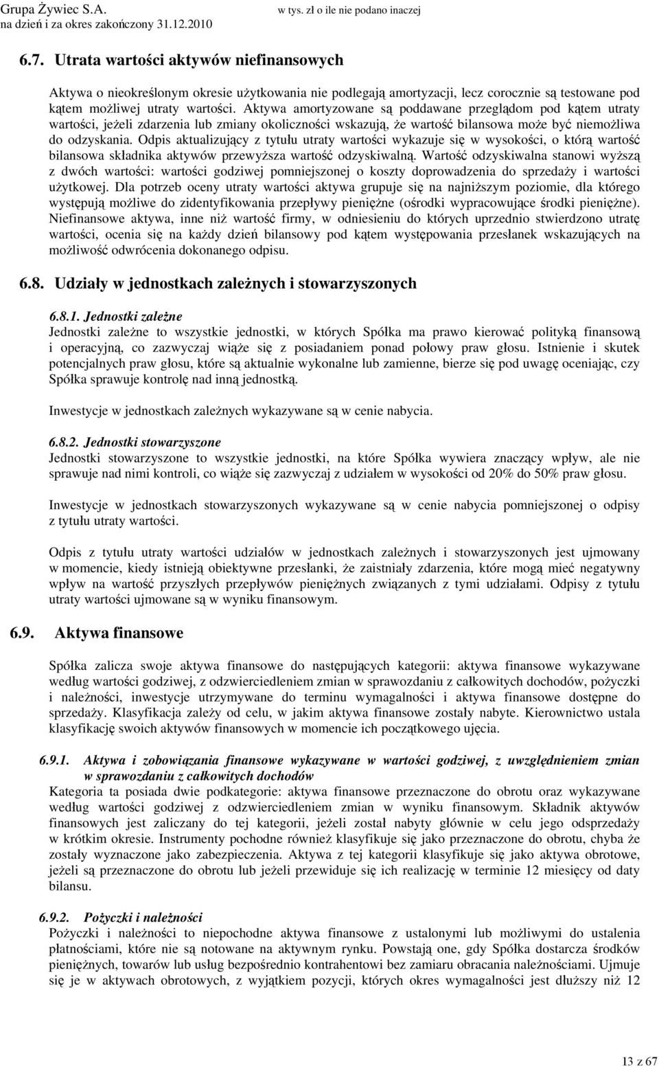 Odpis aktualizujący z tytułu utraty wartości wykazuje się w wysokości, o którą wartość bilansowa składnika aktywów przewyższa wartość odzyskiwalną.