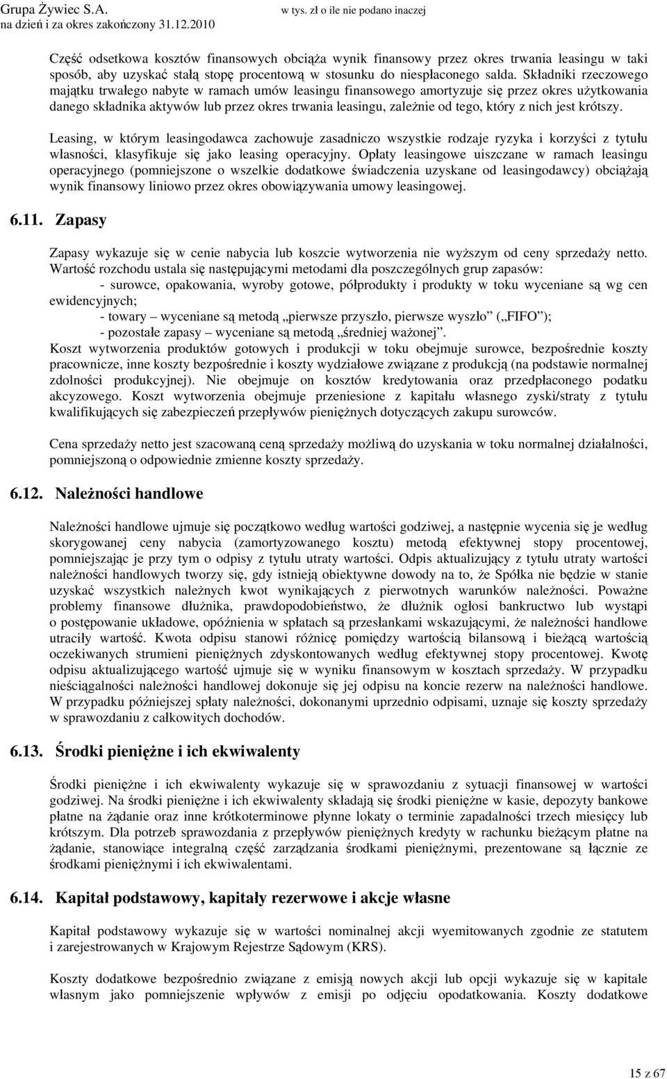 który z nich jest krótszy. Leasing, w którym leasingodawca zachowuje zasadniczo wszystkie rodzaje ryzyka i korzyści z tytułu własności, klasyfikuje się jako leasing operacyjny.