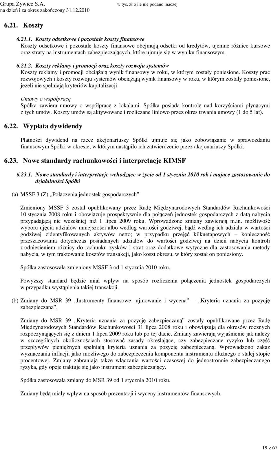 .2. Koszty reklamy i promocji oraz koszty rozwoju systemów Koszty reklamy i promocji obciążają wynik finansowy w roku, w którym zostały poniesione.