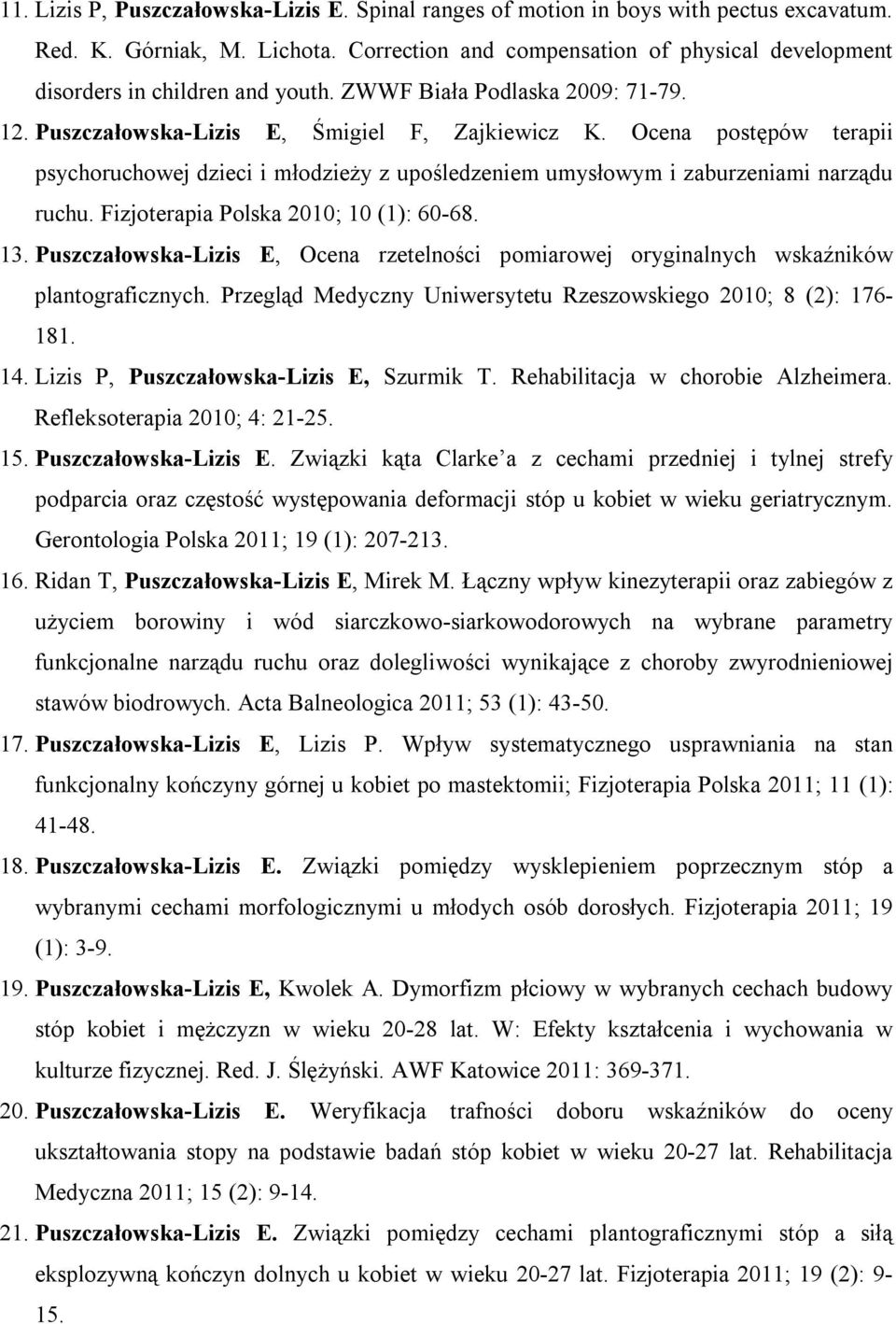 Ocena postępów terapii psychoruchowej dzieci i młodzieży z upośledzeniem umysłowym i zaburzeniami narządu ruchu. Fizjoterapia Polska 2010; 10 (1): 60-68. 13.