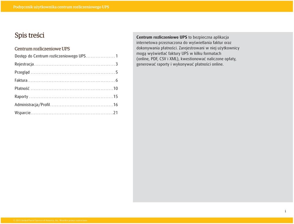 Zarejestrowani w niej użytkownicy mogą wyświetlać faktury UPS w kilku formatach (online, PDF, CSV i XML), kwestionować