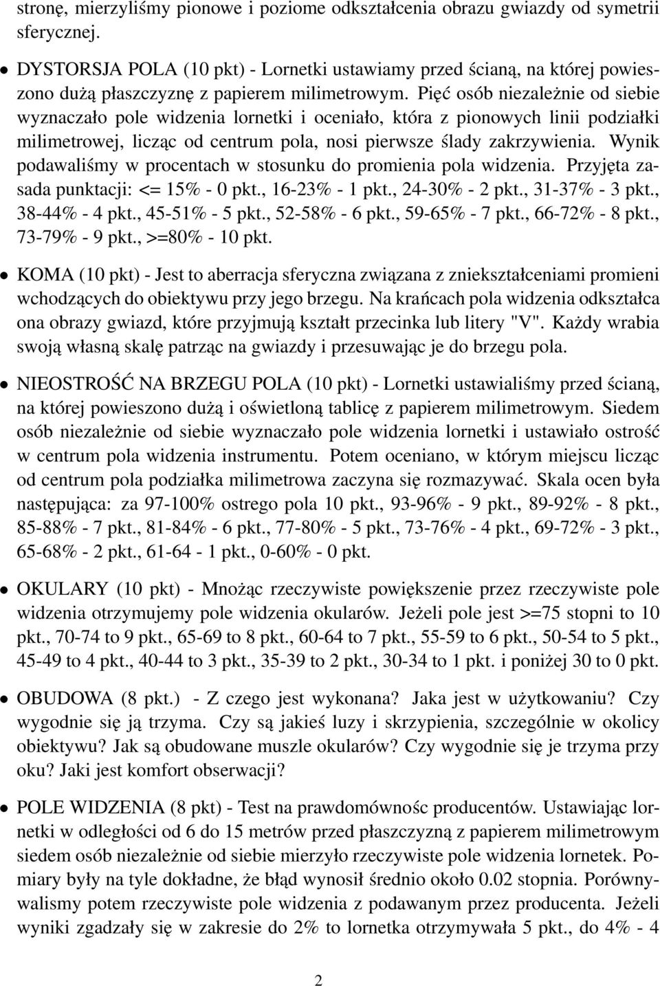 Pięć osób niezależnie od siebie wyznaczało pole widzenia lornetki i oceniało, która z pionowych linii podziałki milimetrowej, licząc od centrum pola, nosi pierwsze ślady zakrzywienia.