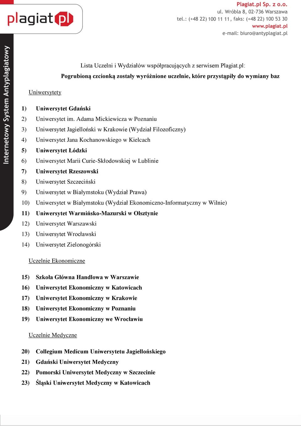 Adama Mickiewicza w Poznaniu 3) Uniwersytet Jagielloński w Krakowie (Wydział Filozoficzny) 4) Uniwersytet Jana Kochanowskiego w Kielcach 5) Uniwersytet Łódzki 6) Uniwersytet Marii Curie-Skłodowskiej