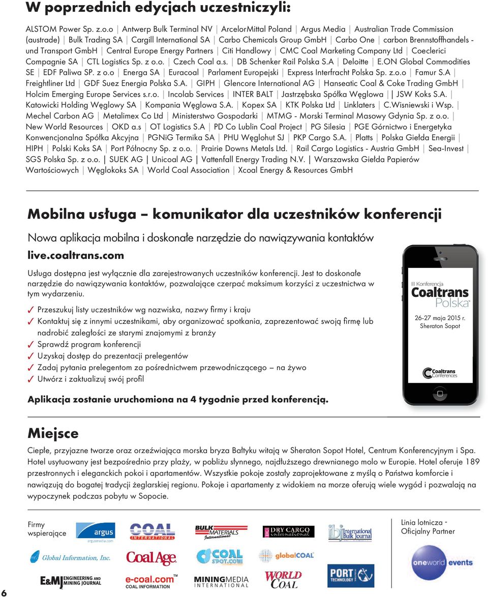 z o.o. Czech Coal a.s. DB Schenker Rail Polska S.A Deloitte E.ON Global Commodities SE EDF Paliwa SP. z o.o Energa SA Euracoal Parlament Europejski Express Interfracht Polska Sp. z.o.o Famur S.