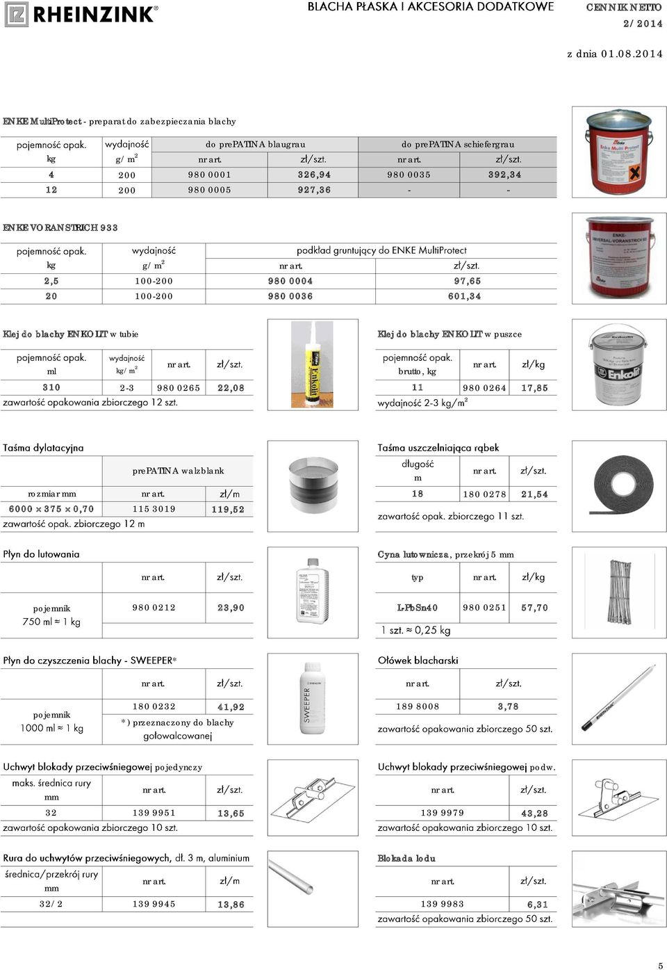 g/m 2 100200 100200 980 0004 97,65 980 0036 601,34 Klej do blachy ENKOLIT w tubie Klej do blachy ENKOLIT w puszce ml 310 kg/m 2 brutto, kg 23 980 0265 22,08 11 980