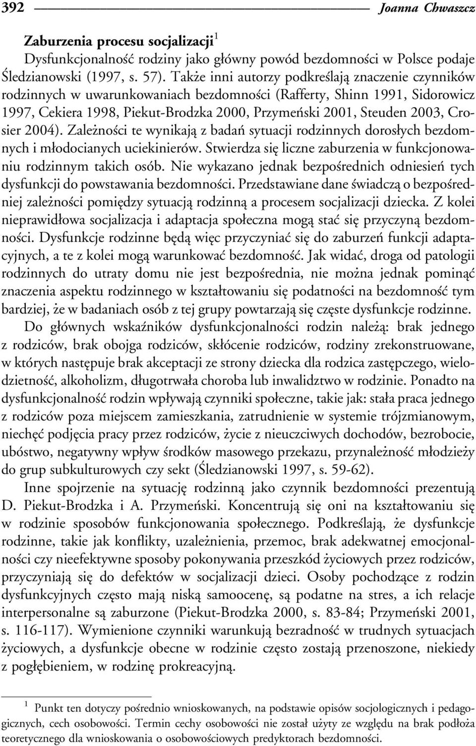 Takźe inni autorzy podkresâlajaî znaczenie czynnikoâw rodzinnych w uwarunkowaniach bezdomnosâci (Rafferty, Shinn 1991, Sidorowicz 1997, Cekiera 1998, Piekut-Brodzka 2000, PrzymenÂski 2001, Steuden