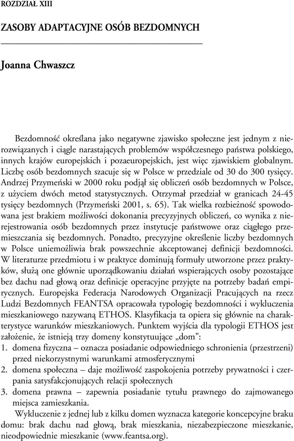 Andrzej PrzymenÂski w 2000 roku podjaîø sieî obliczenâ osoâb bezdomnych w Polsce, z uźyciem dwoâch metod statystycznych. Otrzymaø przedziaø w granicach 24-45 tysieîcy bezdomnych (PrzymenÂski 2001, s.