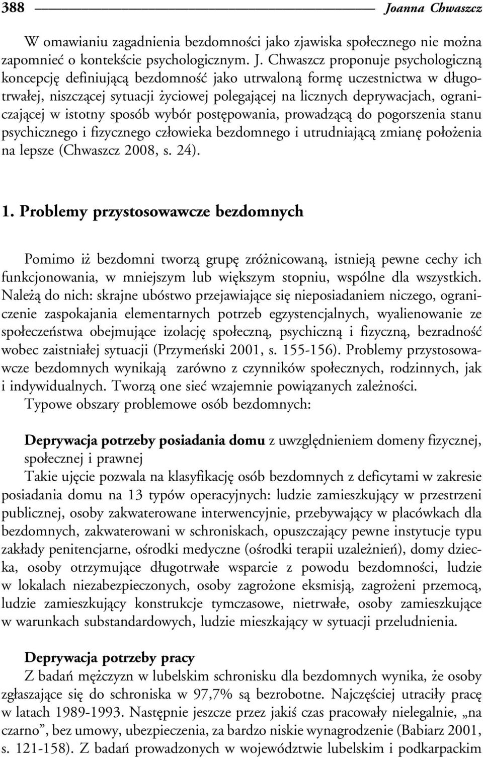 Chwaszcz proponuje psychologicznaî koncepcjeî definiujaîcaî bezdomnosâcâ jako utrwalonaî formeî uczestnictwa w døugotrwaøej, niszczaîcej sytuacji źyciowej polegajaîcej na licznych deprywacjach,