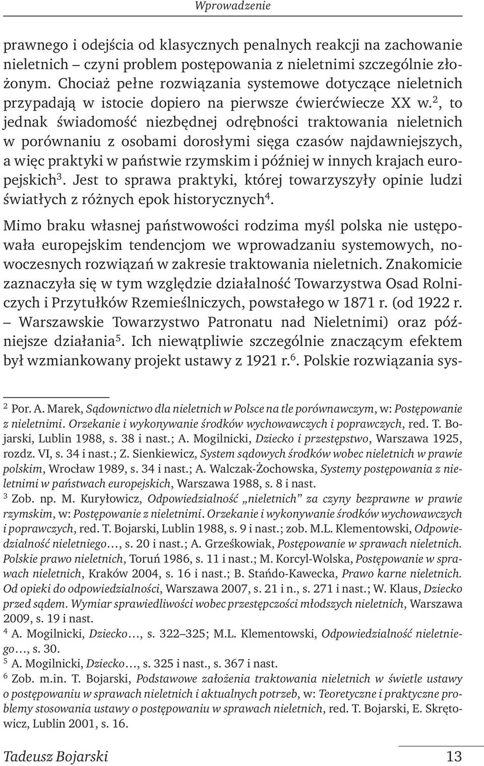 2, to jednak świadomość niezbędnej odrębności traktowania nieletnich w porównaniu z osobami dorosłymi sięga czasów najdawniejszych, a więc praktyki w państwie rzymskim i później w innych krajach