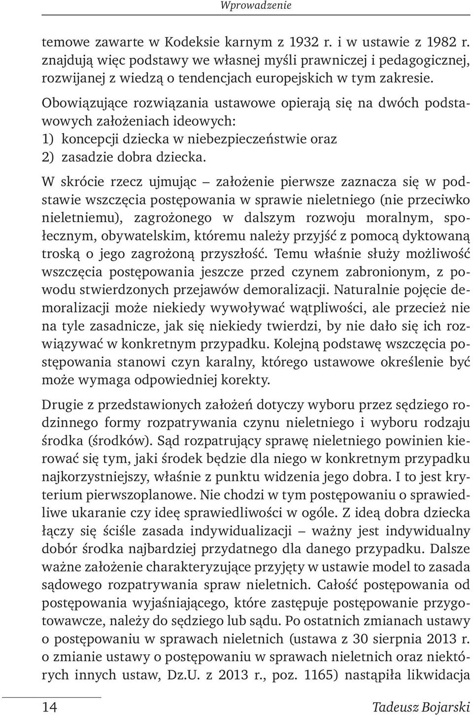 Obowiązujące rozwiązania ustawowe opierają się na dwóch podstawowych założeniach ideowych: 1) koncepcji dziecka w niebezpieczeństwie oraz 2) zasadzie dobra dziecka.