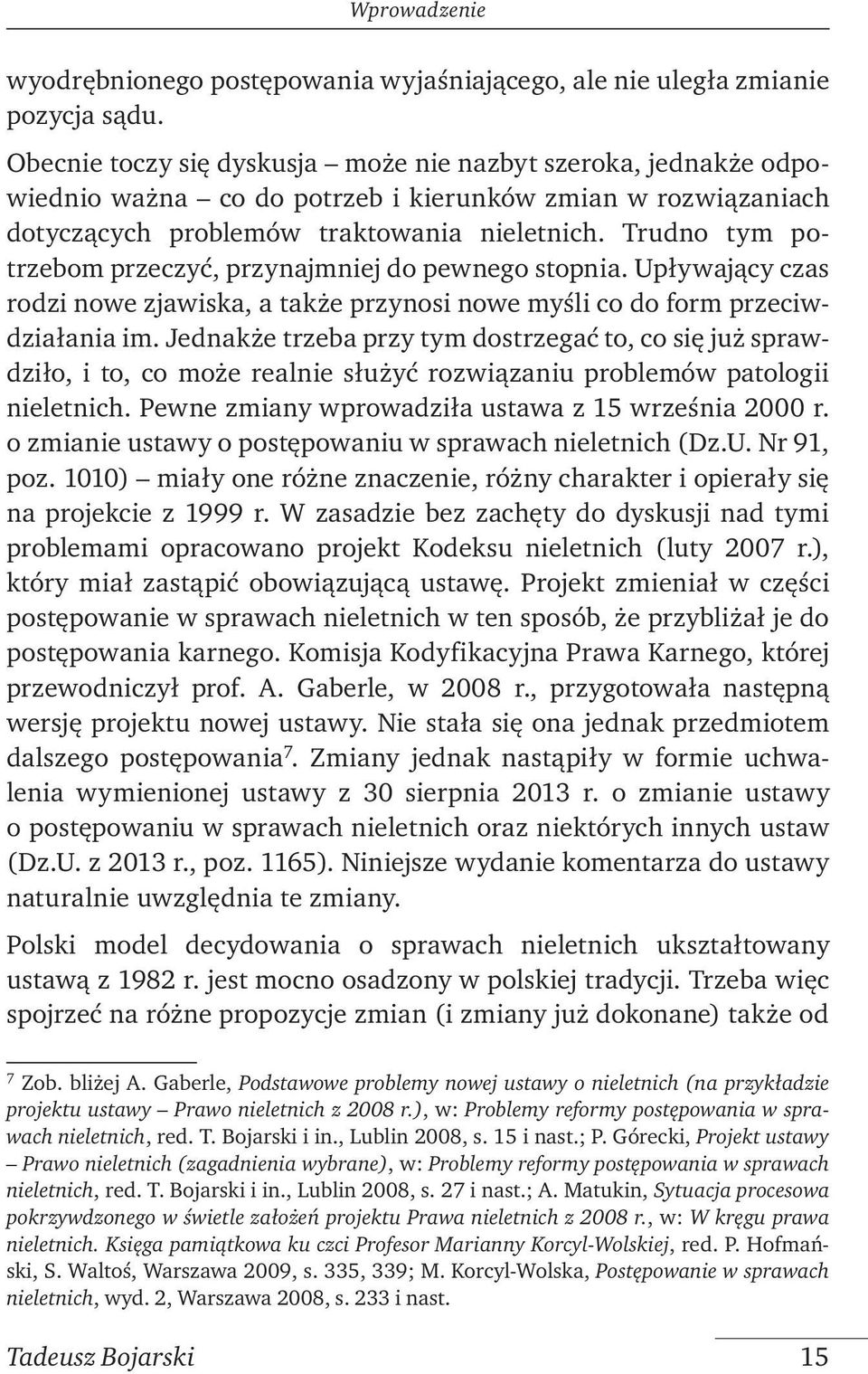 Trudno tym potrzebom przeczyć, przynajmniej do pewnego stopnia. Upływający czas rodzi nowe zjawiska, a także przynosi nowe myśli co do form przeciwdziałania im.