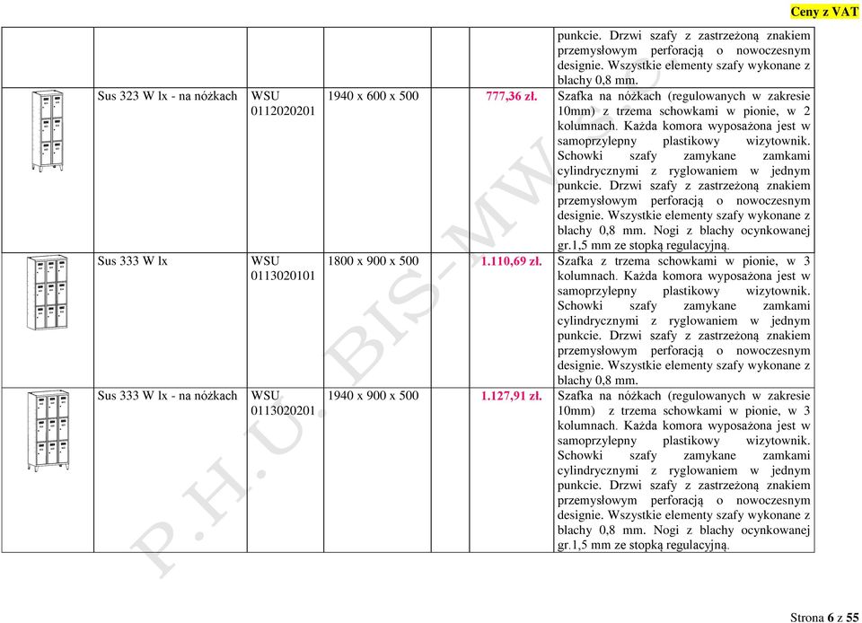 ,5 mm ze stopką regulacyjną. 800 x 900 x 500.0,69 zł. Szafka z trzema schowkami w pionie, w 3 blachy 0,8 mm. 940 x 900 x 500.27,9 zł.