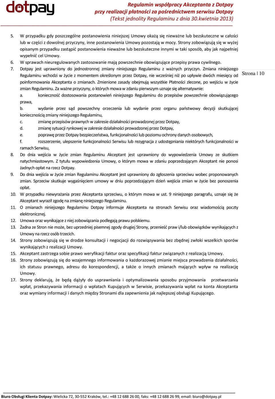 W sprawach nieuregulowanych zastosowanie mają powszechnie obowiązujące przepisy prawa cywilnego. 7. Dotpay jest uprawniony do jednostronnej zmiany niniejszego Regulaminu z ważnych przyczyn.