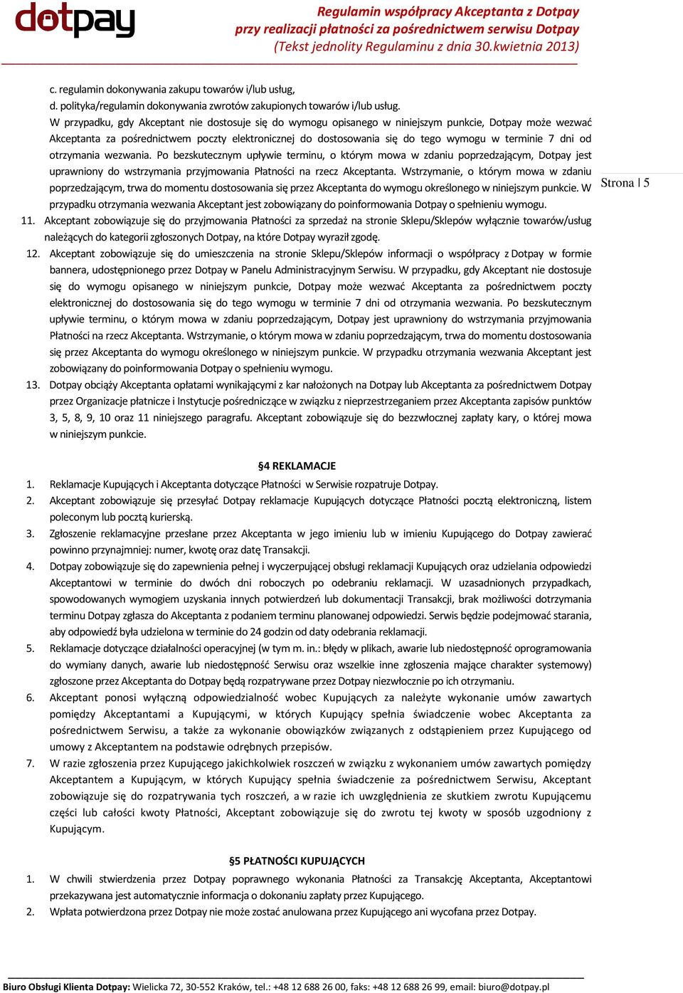 terminie 7 dni od otrzymania wezwania. Po bezskutecznym upływie terminu, o którym mowa w zdaniu poprzedzającym, Dotpay jest uprawniony do wstrzymania przyjmowania Płatności na rzecz Akceptanta.