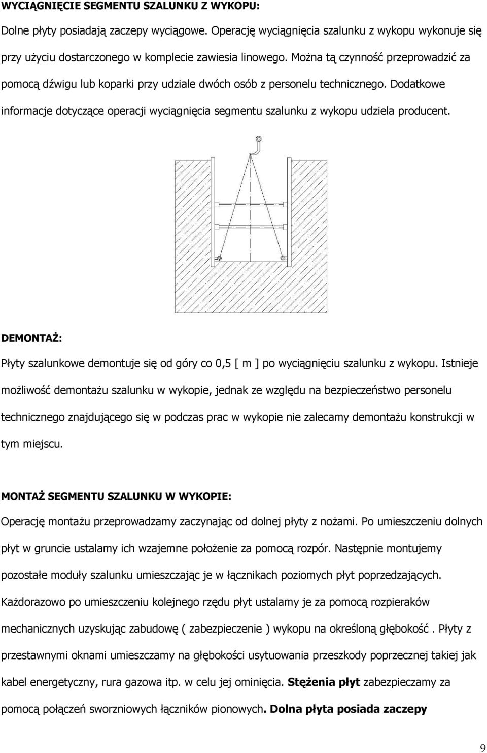 Dodatkowe informacje dotyczące operacji wyciągnięcia segmentu szalunku z wykopu udziela producent. DEMONTAŻ: Płyty szalunkowe demontuje się od góry co 0,5 [ m ] po wyciągnięciu szalunku z wykopu.