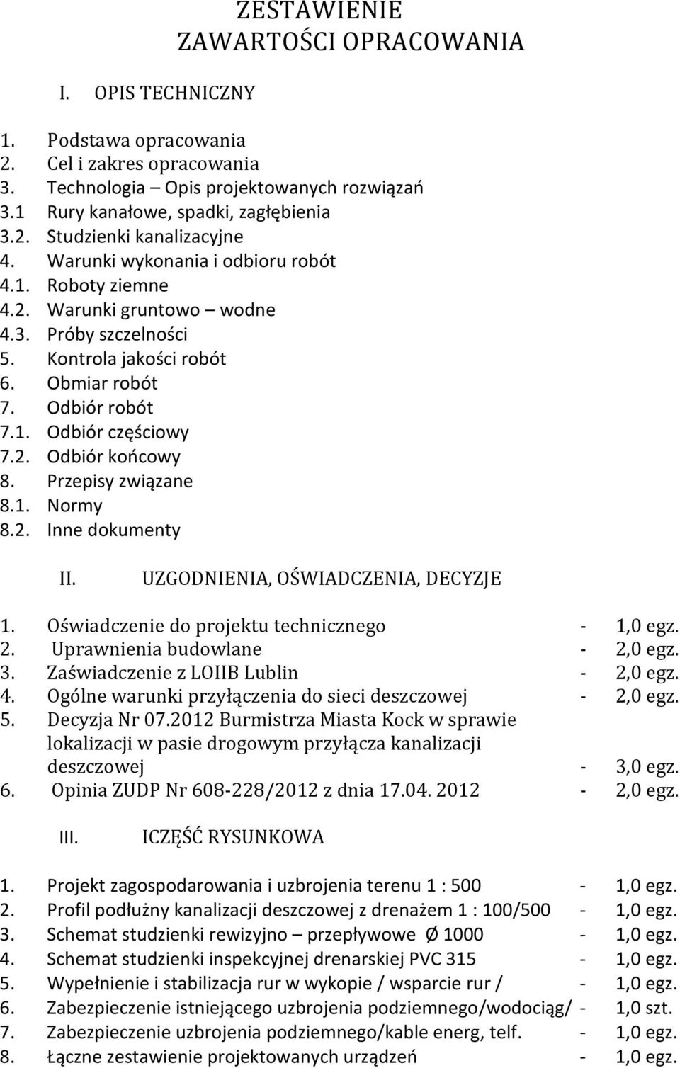 Przepisy związane 8.1. Normy 8.2. Inne dokumenty II. UZGODNIENIA, OŚWIADCZENIA, DECYZJE 1. Oświadczenie do projektu technicznego - 1,0 egz. 2. Uprawnienia budowlane - 2,0 egz. 3.