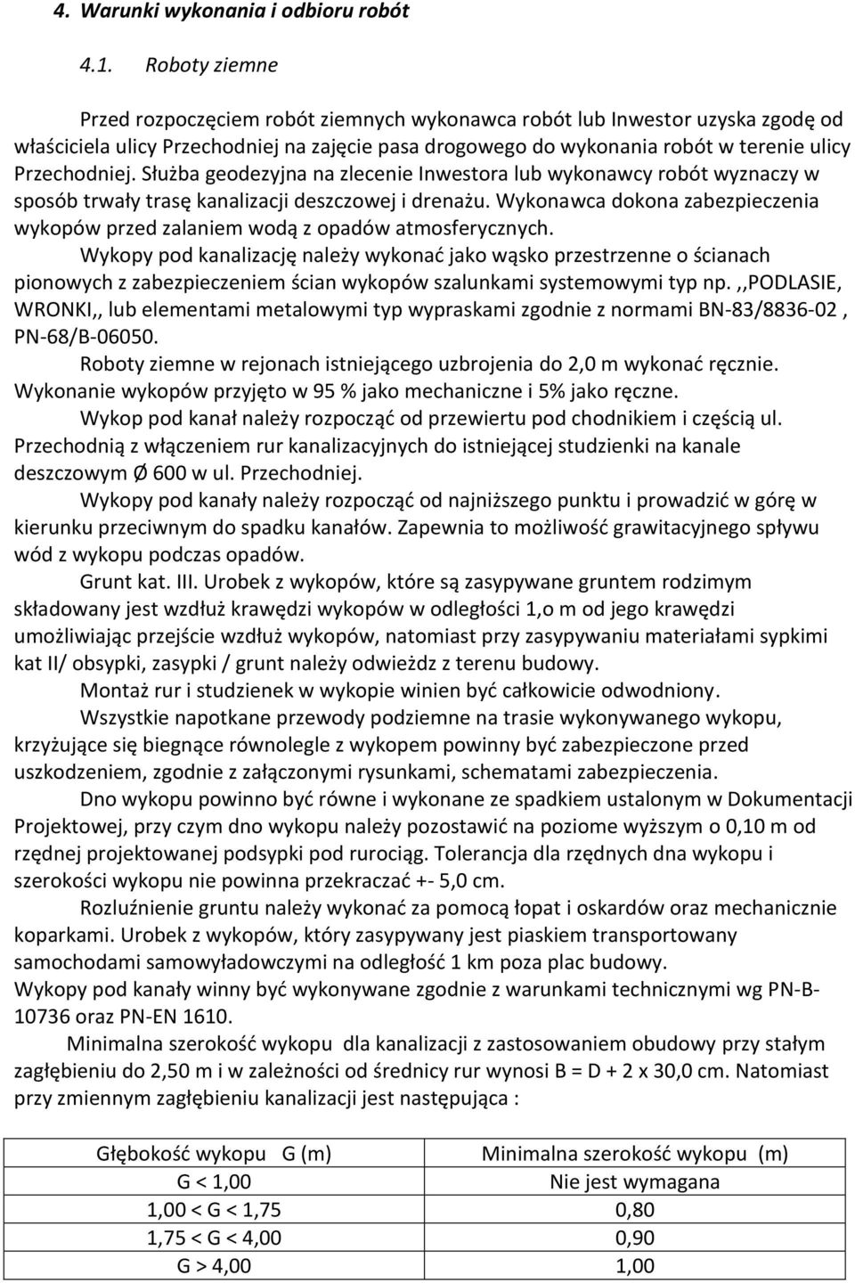 Służba geodezyjna na zlecenie Inwestora lub wykonawcy robót wyznaczy w sposób trwały trasę kanalizacji deszczowej i drenażu.