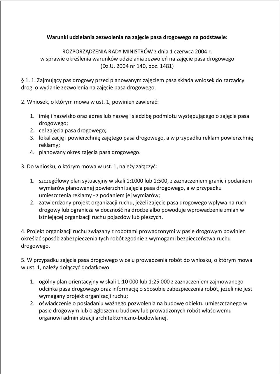 0, poz. 1481) 1. 1. Zajmujący pas drogowy przed planowanym zajęciem pasa składa wniosek do zarządcy drogi o wydanie zezwolenia na zajęcie pasa drogowego. 2. Wniosek, o którym mowa w ust.