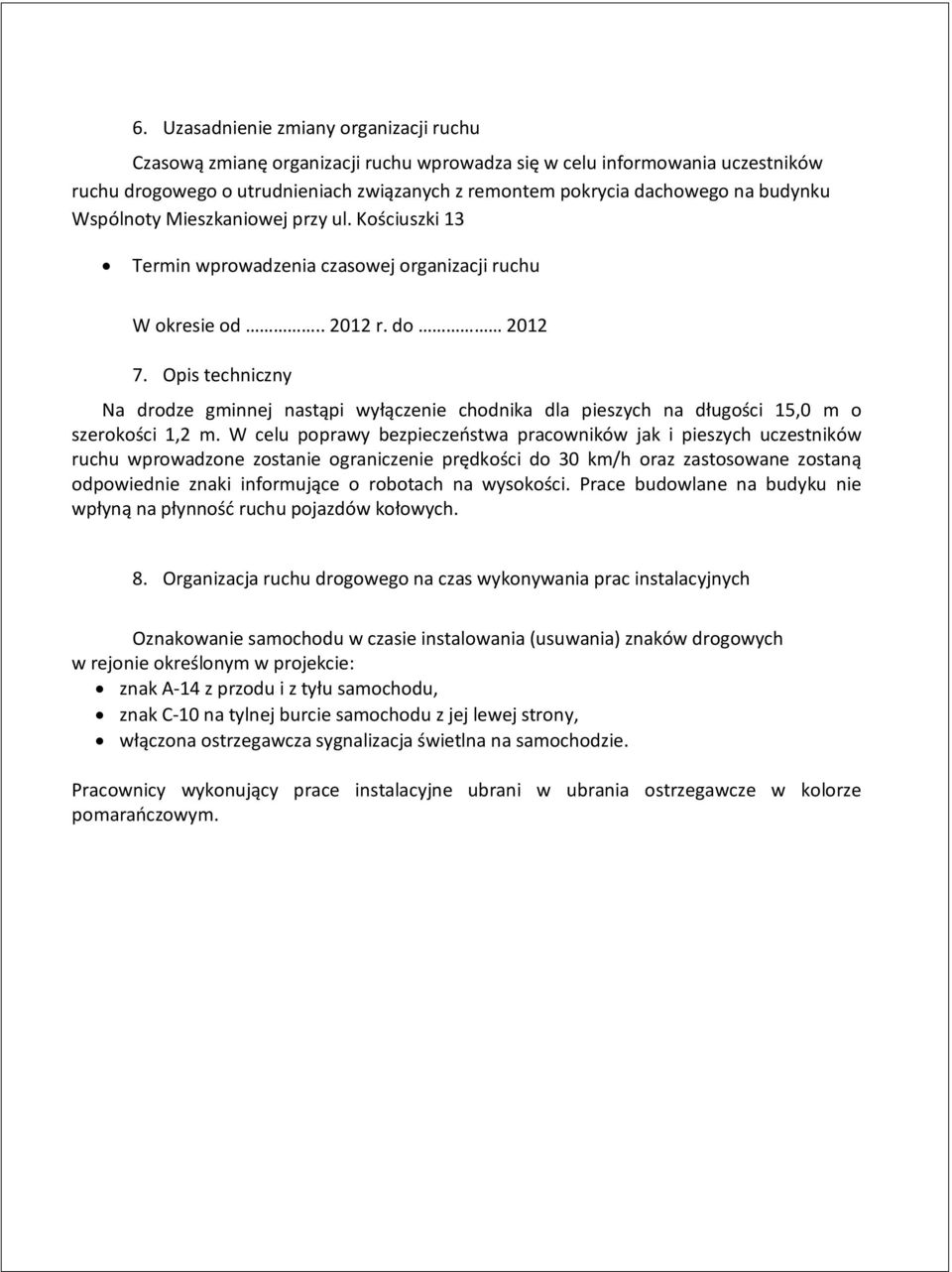 Opis techniczny Na drodze gminnej nastąpi wyłączenie chodnika dla pieszych na długości 15,0 m o szerokości 1,2 m.