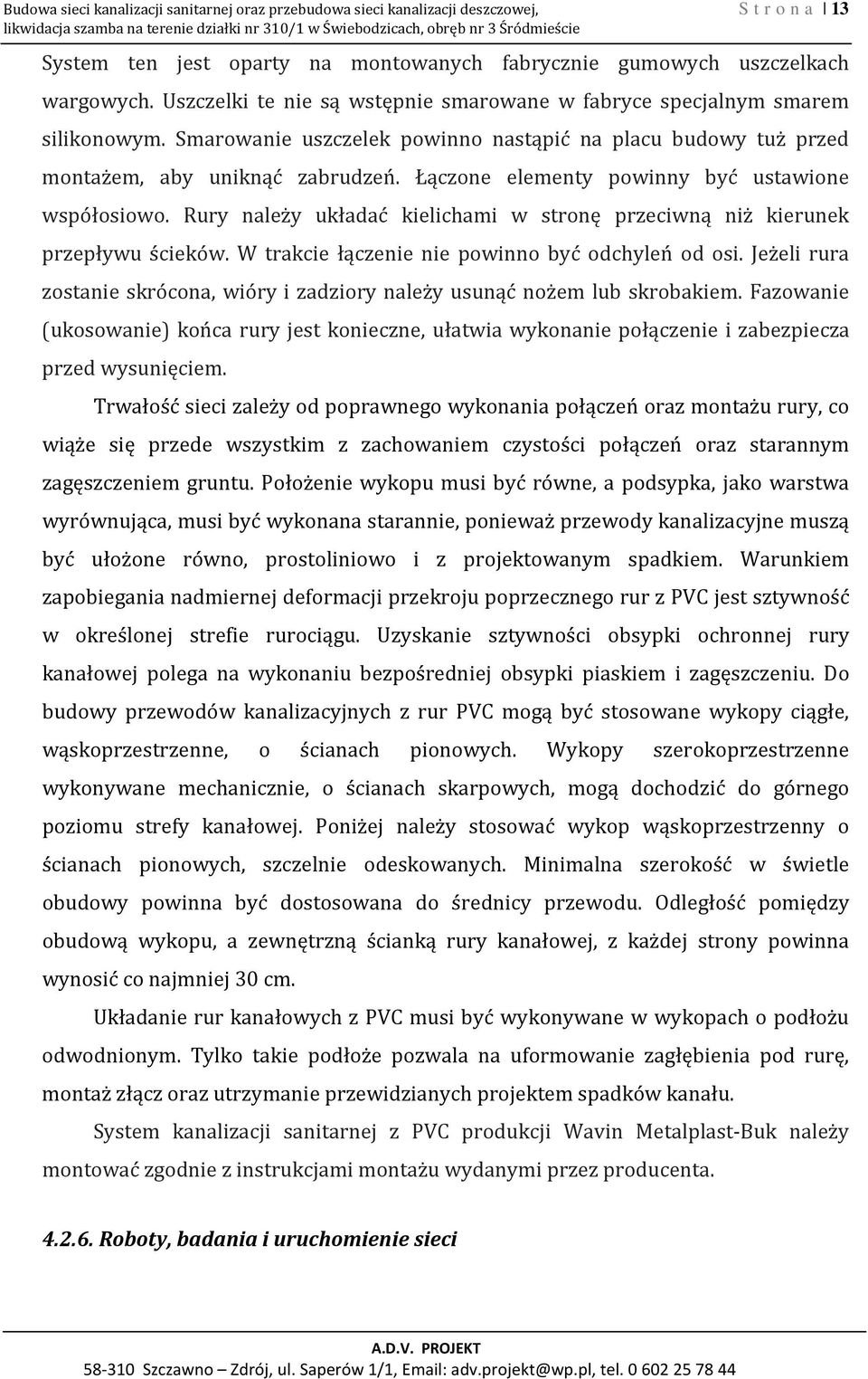 Smarowanie uszczelek powinno nastąpić na placu budowy tuż przed montażem, aby uniknąć zabrudzeń. Łączone elementy powinny być ustawione współosiowo.