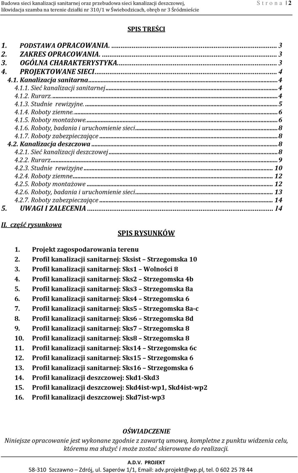 ... 4 4.1.3. Studnie rewizyjne.... 5 4.1.4. Roboty ziemne.... 6 4.1.5. Roboty montażowe.... 6 4.1.6. Roboty, badania i uruchomienie sieci... 8 4.1.7. Roboty zabezpieczające... 8 4.2.