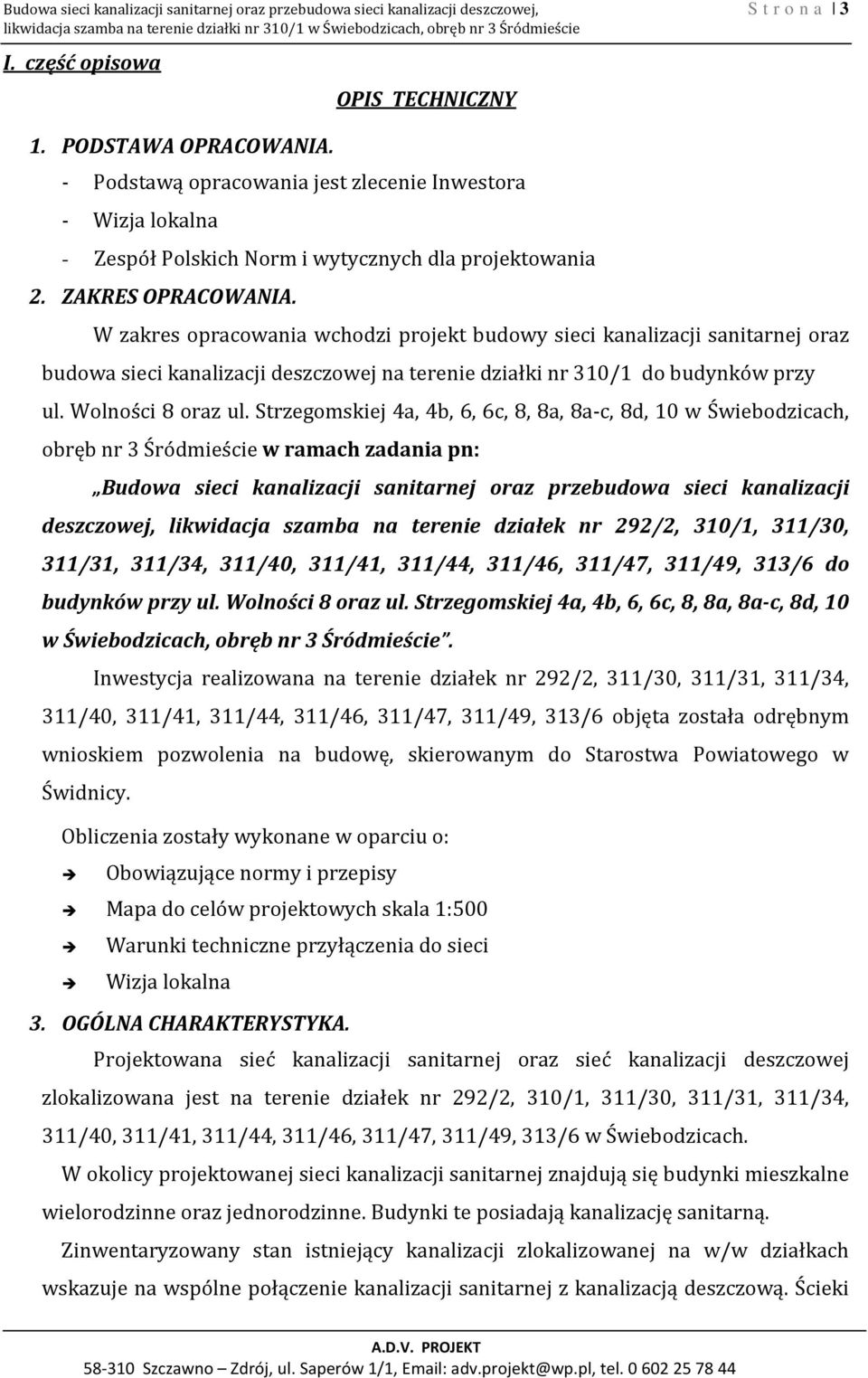 W zakres opracowania wchodzi projekt budowy sieci kanalizacji sanitarnej oraz budowa sieci kanalizacji deszczowej na terenie działki nr 310/1 do budynków przy ul. Wolności 8 oraz ul.