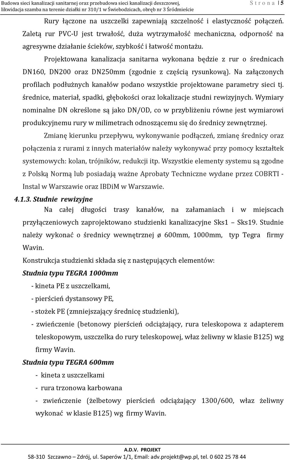 Projektowana kanalizacja sanitarna wykonana będzie z rur o średnicach DN160, DN200 oraz DN250mm (zgodnie z częścią rysunkową).