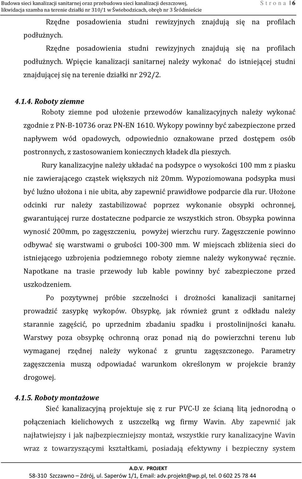 Wpięcie kanalizacji sanitarnej należy wykonać do istniejącej studni znajdującej się na terenie działki nr 292/2. 4.