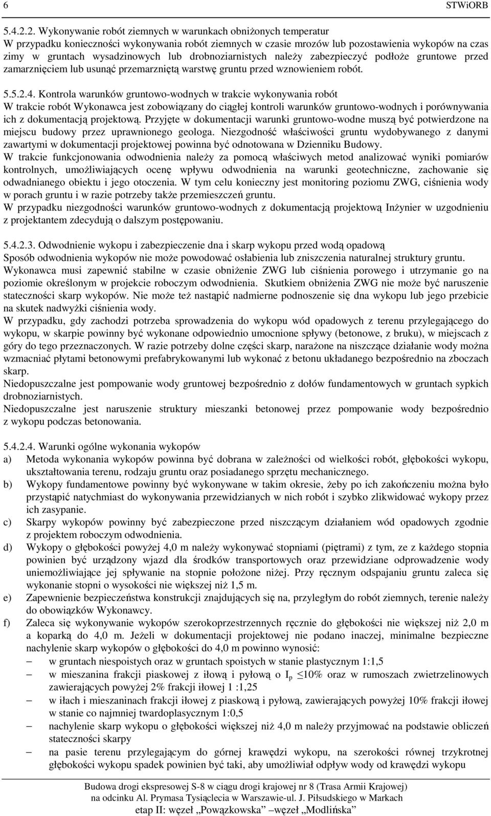 drobnoziarnistych należy zabezpieczyć podłoże gruntowe przed zamarznięciem lub usunąć przemarzniętą warstwę gruntu przed wznowieniem robót. 5.5.2.4.