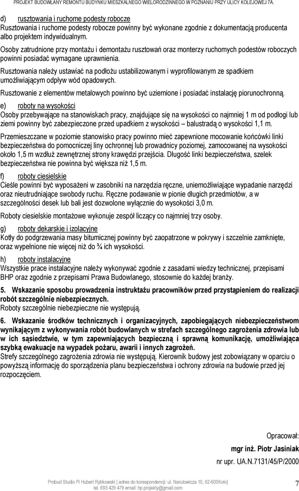 Rusztowania należy ustawiać na podłożu ustabilizowanym i wyprofilowanym ze spadkiem umożliwiającym odpływ wód opadowych.