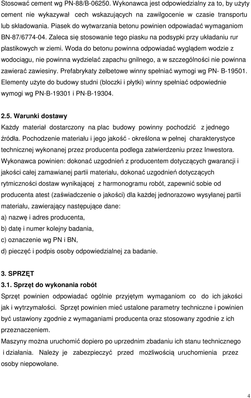 Woda do betonu powinna odpowiadać wyglądem wodzie z wodociągu, nie powinna wydzielać zapachu gnilnego, a w szczególności nie powinna zawierać zawiesiny.