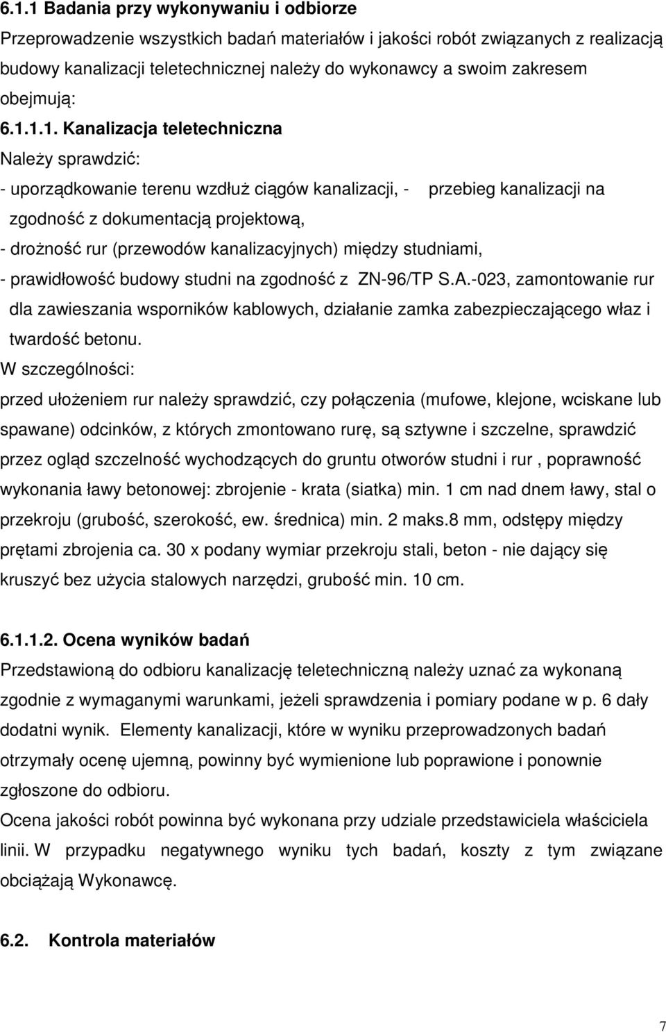 1.1. Kanalizacja teletechniczna Należy sprawdzić: - uporządkowanie terenu wzdłuż ciągów kanalizacji, - przebieg kanalizacji na zgodność z dokumentacją projektową, - drożność rur (przewodów