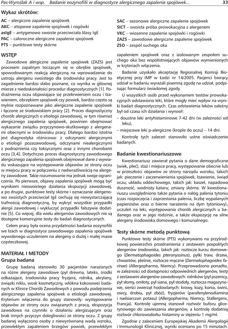 testy skórne WSTĘP Zawodowe alergiczne zapalenie spojówek (ZAZS) jest procesem zapalnym toczącym się w obrębie spojówek, spowodowanym reakcją alergiczną na wprowadzenie do ustroju alergenu swoistego