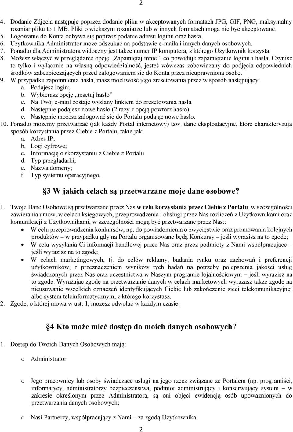 Użytkownika Administrator może odszukać na podstawie e-maila i innych danych osobowych. 7. Ponadto dla Administratora widoczny jest także numer IP komputera, z którego Użytkownik korzysta. 8.