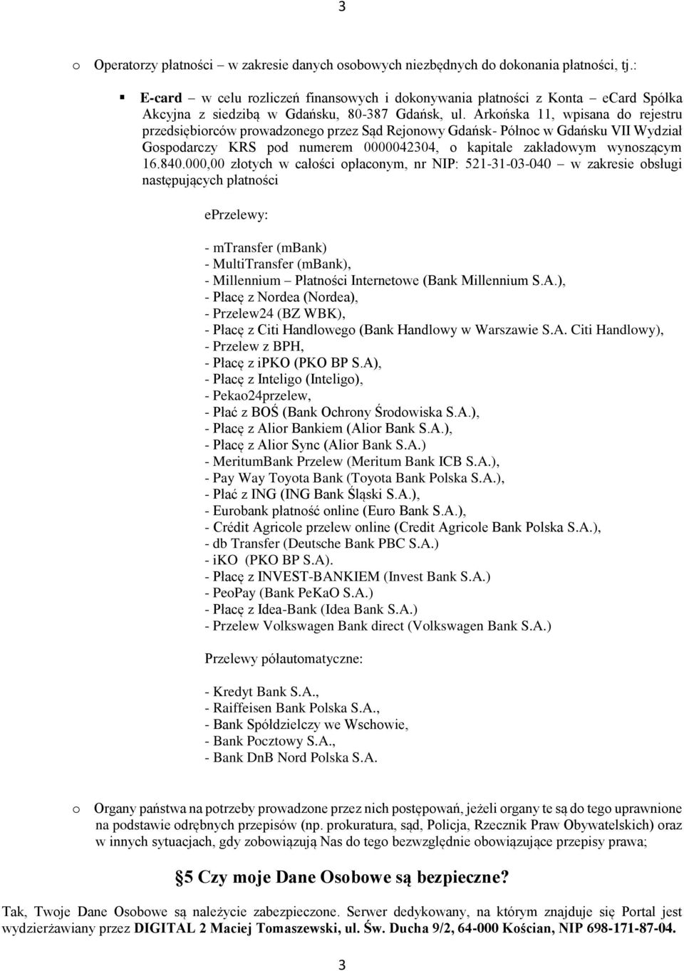 Arkońska 11, wpisana do rejestru przedsiębiorców prowadzonego przez Sąd Rejonowy Gdańsk- Północ w Gdańsku VII Wydział Gospodarczy KRS pod numerem 0000042304, o kapitale zakładowym wynoszącym 16.840.